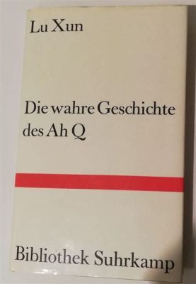  Die Abenteuer des Ah Q - Eine Kritik an der chinesischen Gesellschaft im 11. Jahrhundert?